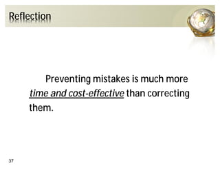 37
Reflection
Preventing mistakes is much more
time and cost-effective than correcting
them.
 
