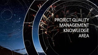 PROJECT QUALITY
MANAGEMENT
KNOWLEDGE
AREA
 