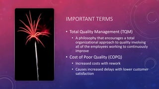 IMPORTANT TERMS
• Total Quality Management (TQM)
• A philosophy that encourages a total
organizational approach to quality...