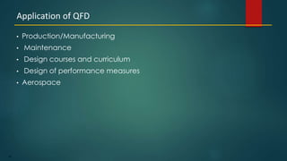 40
• Production/Manufacturing
• Maintenance
• Design courses and curriculum
• Design of performance measures
• Aerospace
Application of QFD
 
