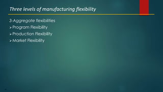 48
3-Aggregate flexibilities
 Program Flexibility
 Production Flexibility
 Market Flexibility
Three levels of manufacturing flexibility
 