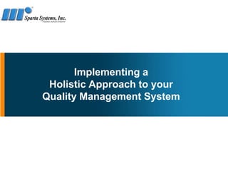 Implementing a
 Holistic Approach to your
Quality Management System
 