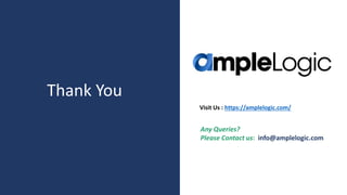 Any Queries?
Please Contact us: info@amplelogic.com
Visit Us : https://amplelogic.com/
Thank You
 