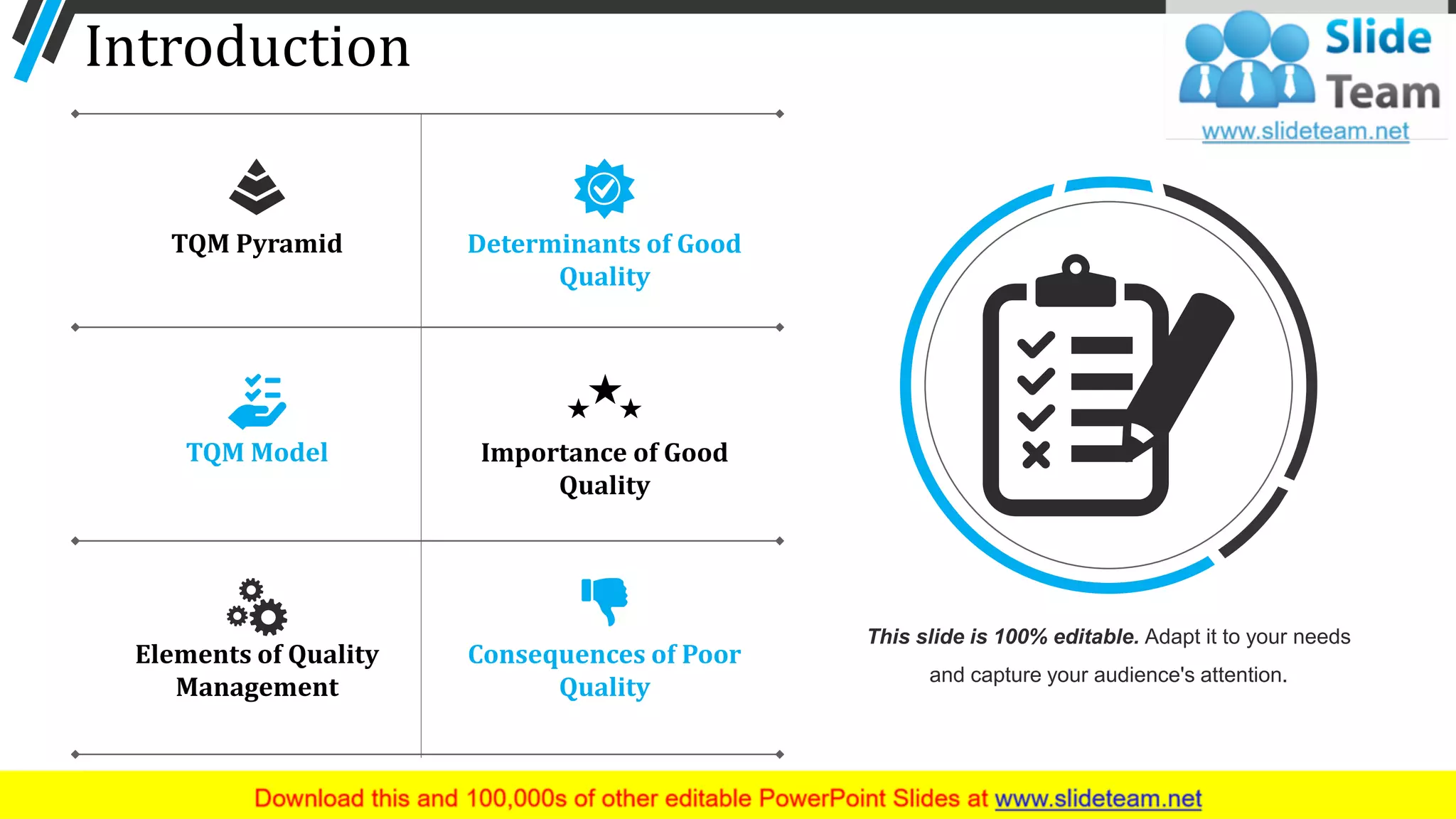 Introduction
Elements of Quality
Management
Consequences of Poor
Quality
TQM Model Importance of Good
Quality
TQM Pyramid Determinants of Good
Quality
This slide is 100% editable. Adapt it to your needs
and capture your audience's attention.
3
 
