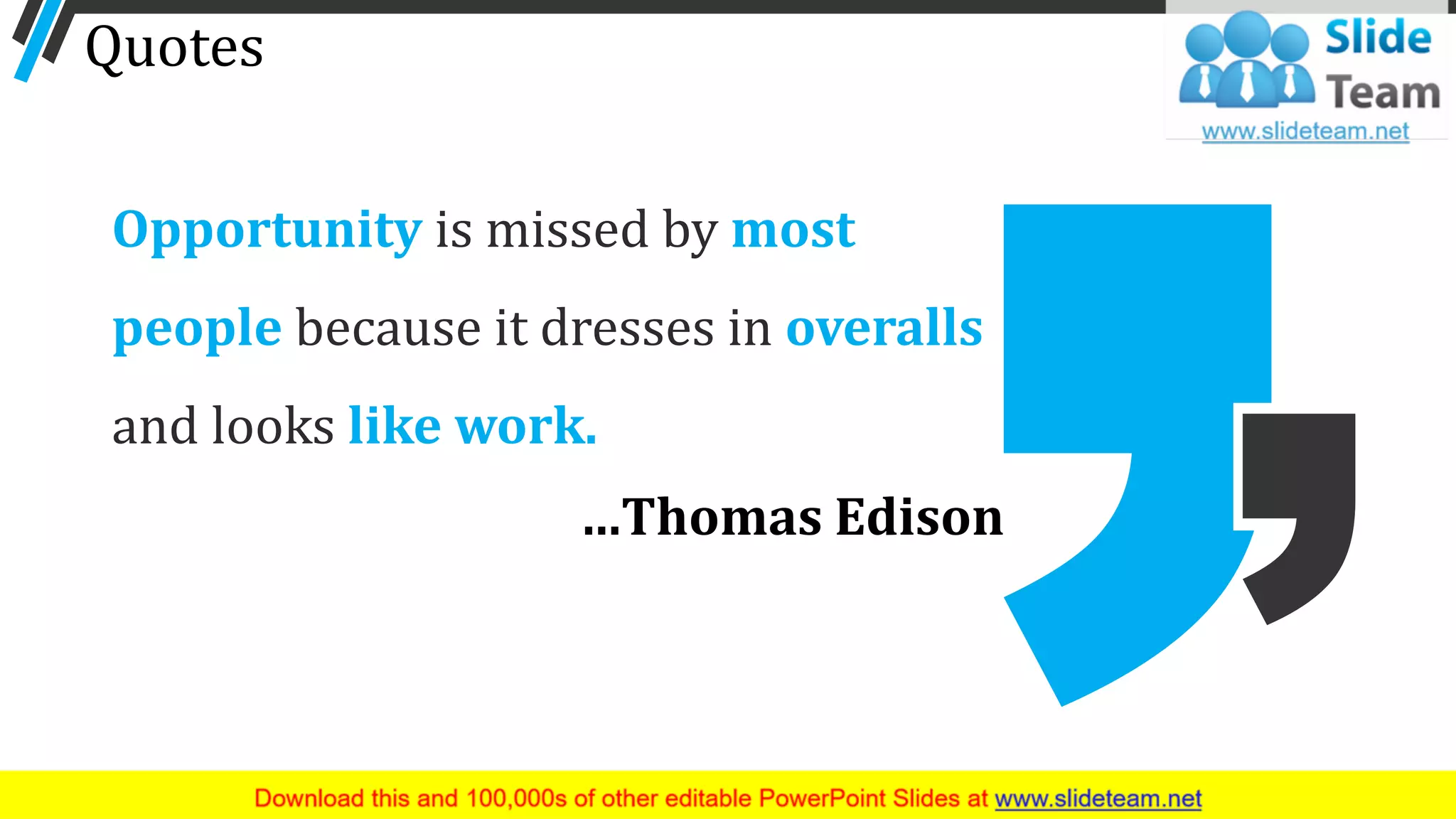 Quotes
Opportunity is missed by most
people because it dresses in overalls
and looks like work.
…Thomas Edison
59
 
