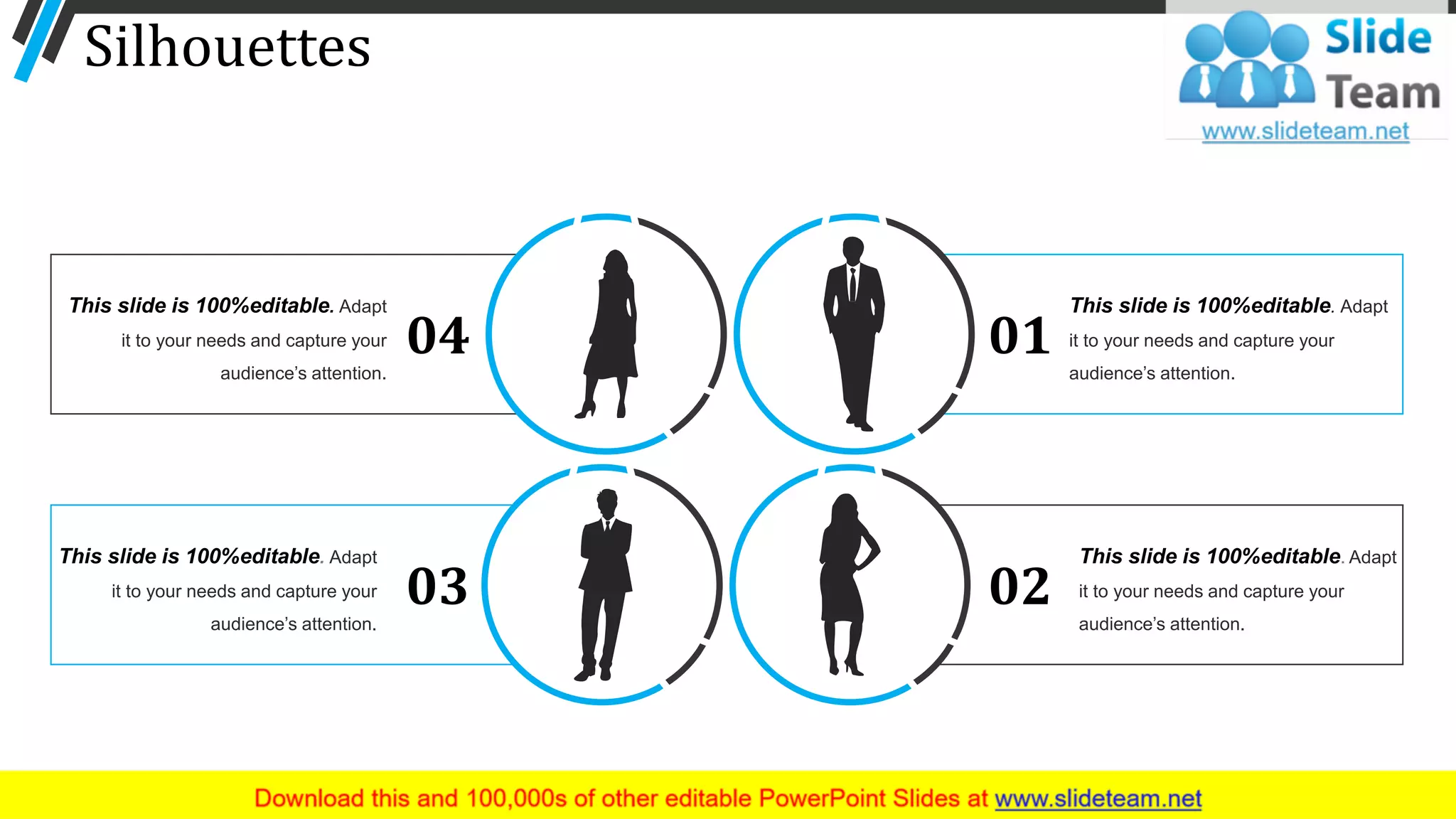 Silhouettes
01
02
This slide is 100%editable. Adapt
it to your needs and capture your
audience’s attention.
This slide is 100%editable. Adapt
it to your needs and capture your
audience’s attention.
04
03
This slide is 100%editable. Adapt
it to your needs and capture your
audience’s attention.
This slide is 100%editable. Adapt
it to your needs and capture your
audience’s attention.
68
 