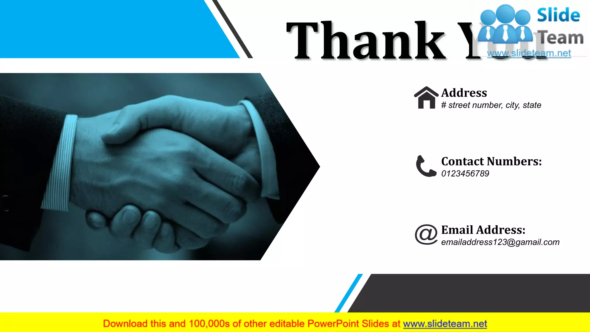 Thank You
Address
# street number, city, state
Contact Numbers:
0123456789
Email Address:
emailaddress123@gamail.com
72
 