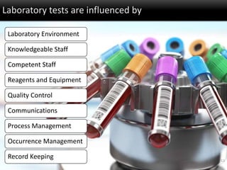 Laboratory tests are influenced by
13
Laboratory Environment
Knowledgeable Staff
Competent Staff
Reagents and Equipment
Quality Control
Communications
Process Management
Occurrence Management
Record Keeping
 