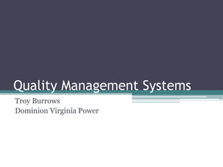 Quality Management Systems
Troy Burrows
Dominion Virginia Power
 