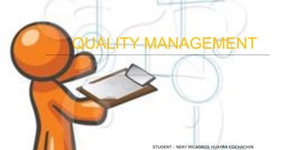 QUALITY MANAGEMENT
STUDENT : NERY MILAGROS HUAYRA COCHACHIN
 