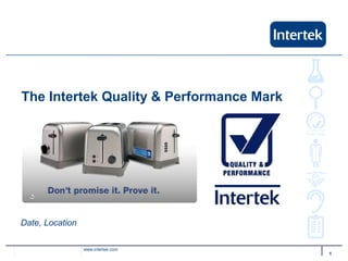The Intertek Quality & Performance Mark




Date, Location

                 www.intertek.com
                                          1
 