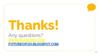 13
Thanks!
Any questions?
WWW.PEARLZHU.COM
FUTUREOFCIO.BLOGSPOT.COM
 