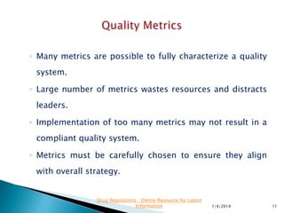 ◦ Selecting metrics that take into account each of
these factors is a challenge
◦ Easy metrics to collect offer little value
◦ More worthwhile information requires effort to
establish a measurement process
11/28/2015 11
Drug Regulations : Online Resource for Latest
Information
 