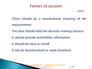  Problem Solving
◦ Metrics enable management to uncover problems
earlier
 Visibility
◦ A common set of metrics used throughout an
organization creates transparency.
11/28/2015 9
Drug Regulations : Online Resource for Latest
Information
 