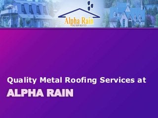 Quality Metal Roofing Services at
ALPHA RAIN
 