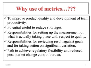 To improve product quality and development of team
productivity.
Potential useful to reduce shortages.
Responsibilities for setting up the measurement of
what is actually taking place with respect to quality.
Responsibilities for reviewing result against goals
and for taking action on significant variation.
Path to achieve regulatory flexibility and reduced
post market change control burden.
53/7/2016
 