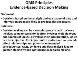 QMS Principles
Evidence-based Decision Making
Statement
• Decisions based on the analysis and evaluation of data and
infor...
