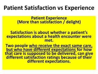 Patient Satisfaction vs Experience
Patient Experience
(More than satisfaction / delight)
Satisfaction is about whether a p...