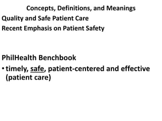Concepts, Definitions, and Meanings
Quality and Safe Patient Care
Recent Emphasis on Patient Safety
PhilHealth Benchbook
•...