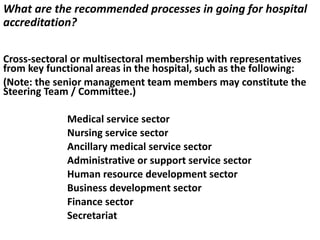 What are the recommended processes in going for hospital
accreditation?
Cross-sectoral or multisectoral membership with re...