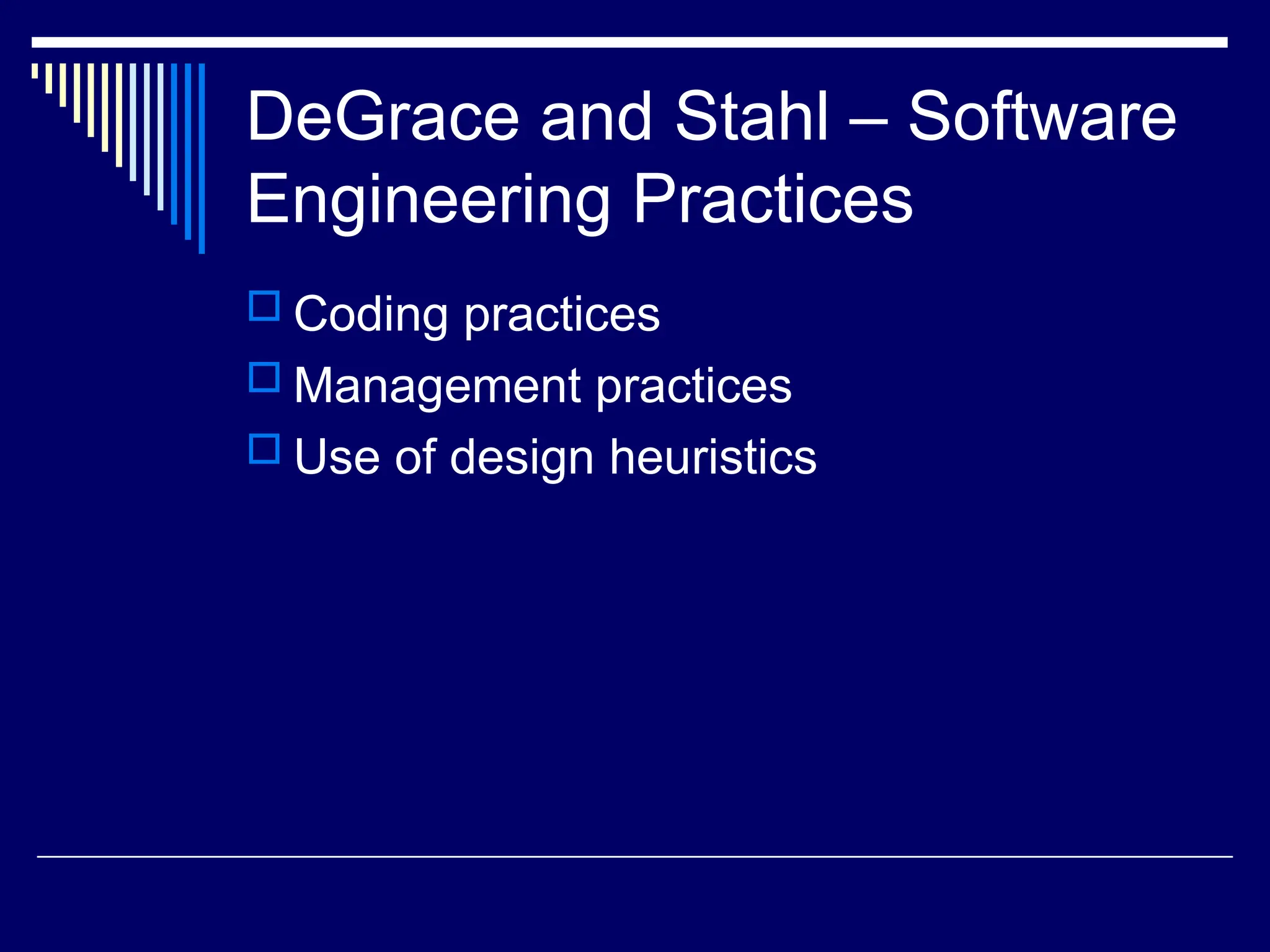 DeGrace and Stahl – Software
Engineering Practices
 Coding practices
 Management practices
 Use of design heuristics
 