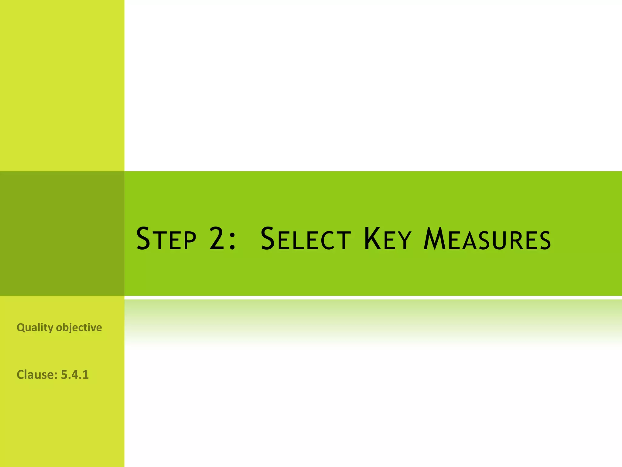 Step 2:	Select Key MeasuresQuality objectiveClause: 5.4.1