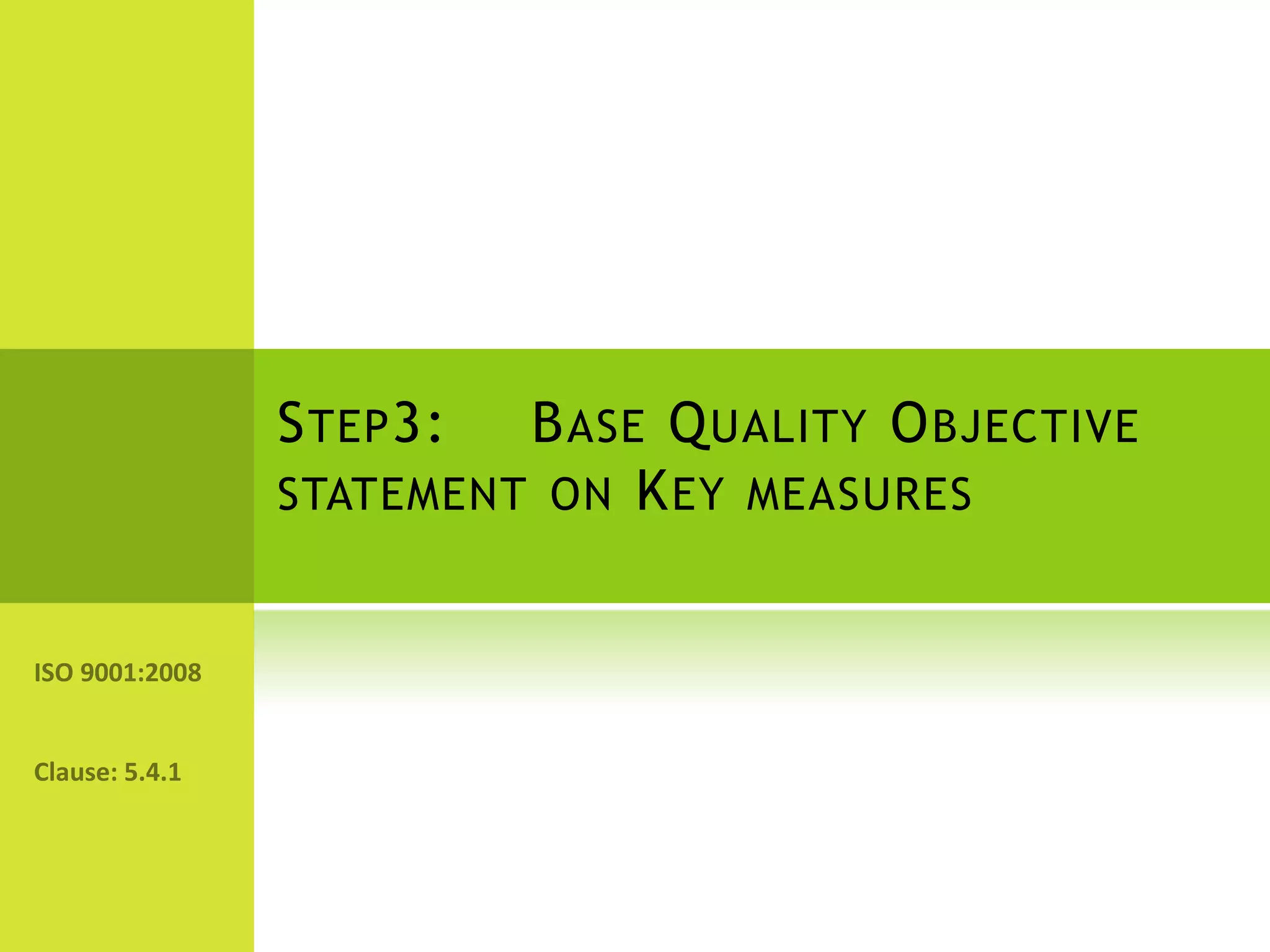 Step3:	Base Quality Objective statement on Key measuresISO 9001:2008Clause: 5.4.1