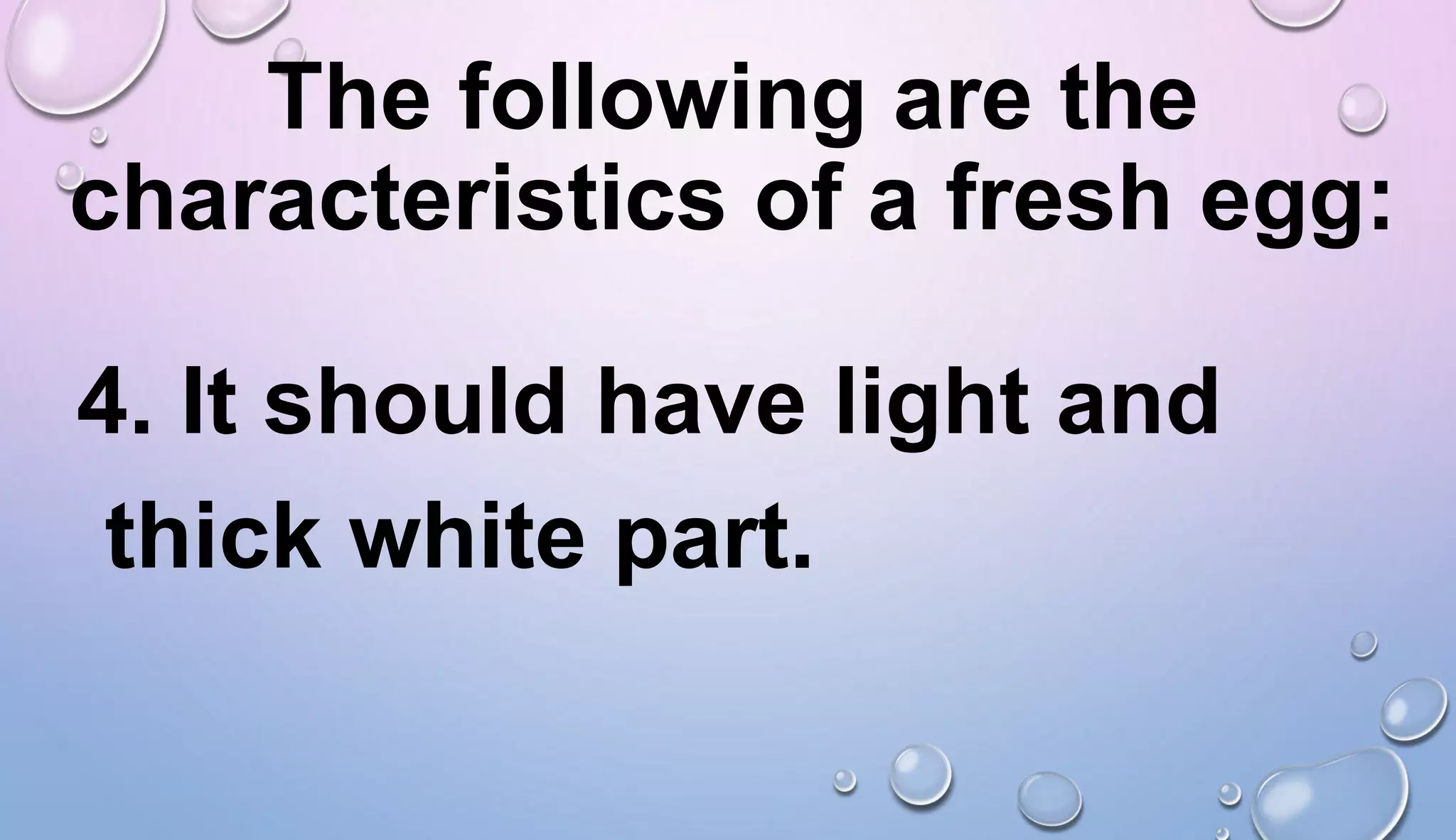 The following are the
characteristics of a fresh egg:
4. It should have light and
thick white part.
 