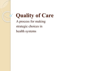 Quality of Care
A process for making
strategic choices in
health systems
 