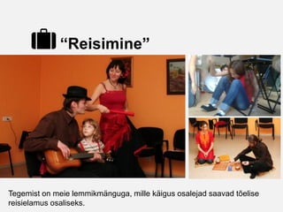 “Reisimine”




Tegemist on meie lemmikmänguga, mille käigus osalejad saavad tõelise
reisielamus osaliseks.
 