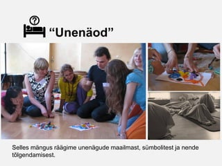 “Unenäod”




Selles mängus räägime unenägude maailmast, sümbolitest ja nende
tõlgendamisest.
 