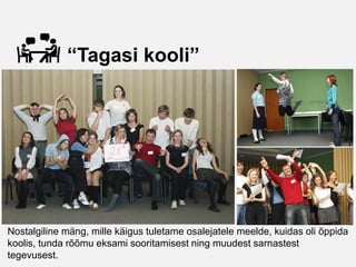 “Tagasi kooli”




Nostalgiline mäng, mille käigus tuletame osalejatele meelde, kuidas oli õppida
koolis, tunda rõõmu eksami sooritamisest ning muudest sarnastest
tegevusest.
 