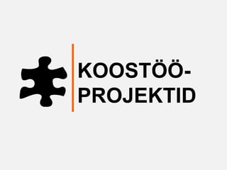 KOOSTÖÖ-
PROJEKTID
 