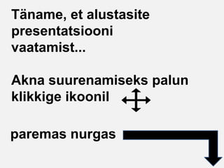 Täname, et alustasite
presentatsiooni
vaatamist...

Akna suurenamiseks palun
klikkige ikoonil

paremas nurgas
 