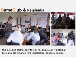 GameClub & Rajaleidja




Üks meie hea partner on VitaTiim, mis on projekti “Rajaleidja”
korraldaja Ida-Virumaal ning korraldab karjääripäevi koolides.
 