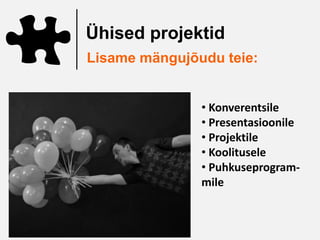Ühised projektid
Lisame mängujõudu teie:


               • Konverentsile
               • Presentasioonile
               • Projektile
               • Koolitusele
               • Puhkuseprogram-
               mile
 