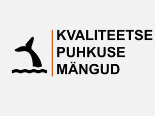 KVALITEETSE
PUHKUSE
MÄNGUD
 