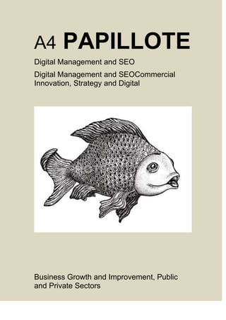 A4

PAPILLOTE

Digital Management and SEO
Digital Management and SEOCommercial
Innovation, Strategy and Digital

Business Growth and Improvement, Public
and Private Sectors

 