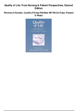 Quality of Life: From Nursing & Patient Perspectives, Second
Edition
Florence S Kavaler, Cynthia R King PhD Msn NP RN Cnl Faan, Pamela
S Hinds
 