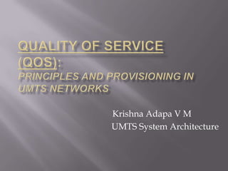 Krishna Adapa V M
UMTS System Architecture
 