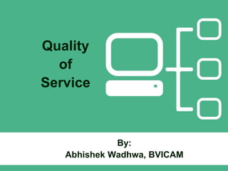 Quality
of
Service
By:
Abhishek Wadhwa, BVICAM
 