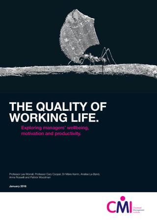 THE QUALITY OF
WORKING LIFE.
Exploring managers’ wellbeing,
motivation and productivity.
January 2016
Professor Les Worrall, Professor Cary Cooper, Dr Máire Kerrin, Analise La-Band,
Anna Rosselli and Patrick Woodman
 