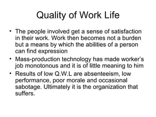 Quality of Work Life
• The people involved get a sense of satisfaction
  in their work. Work then becomes not a burden
  b...