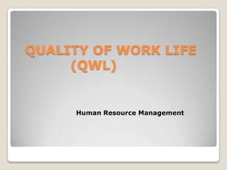 QUALITY OF WORK LIFE
(QWL)

Human Resource Management

 
