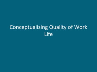 Conceptualizing Quality of Work
Life
 
