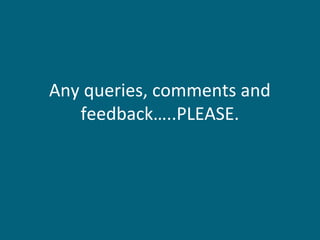 Any queries, comments and
feedback…..PLEASE.
 
