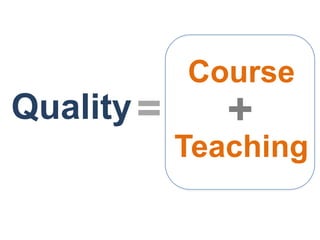 Course
Quality =      +
            Teaching
 