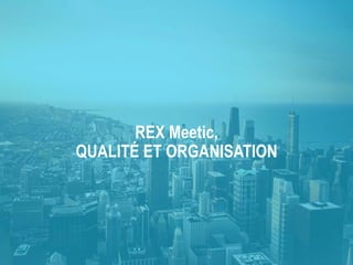 REX Meetic,
QUALITÉ ET ORGANISATION
 