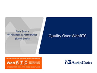 Amir Zmora
VP Alliances & Partnerships
@AmirZmora

Quality Over WebRTC

 