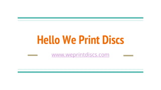 Hello We Print Discs
www.weprintdiscs.com
 